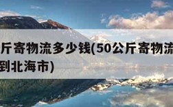 50公斤寄物流多少钱(50公斤寄物流多少钱寄到北海市)