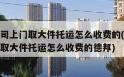 物流公司上门取大件托运怎么收费的(物流公司上门取大件托运怎么收费的德邦)