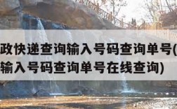 中国邮政快递查询输入号码查询单号(邮政快递查询输入号码查询单号在线查询)