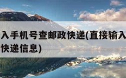 直接输入手机号查邮政快递(直接输入手机号查邮政快递信息)