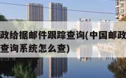 中国邮政给据邮件跟踪查询(中国邮政给据邮件跟踪查询系统怎么查)