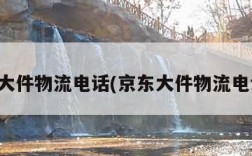 京东大件物流电话(京东大件物流电话号)