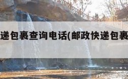 邮政快递包裹查询电话(邮政快递包裹查件电话)