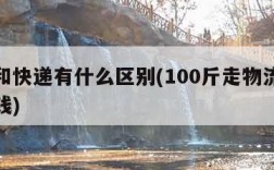 物流和快递有什么区别(100斤走物流一般多少钱)