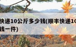 顺丰快递10公斤多少钱(顺丰快递10公斤多少钱一件)